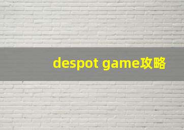 despot game攻略